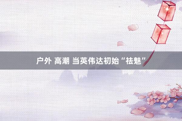 户外 高潮 当英伟达初始“祛魅”