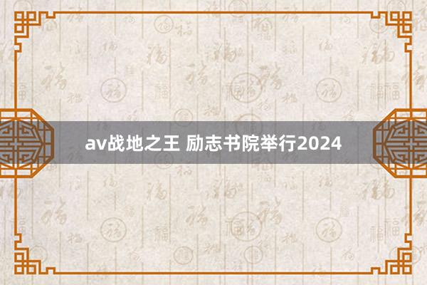 av战地之王 励志书院举行2024