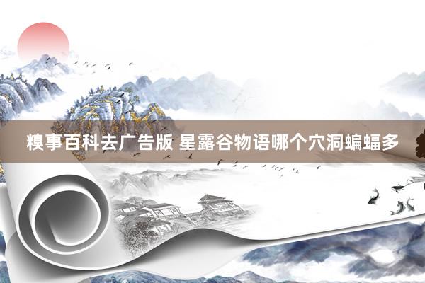 糗事百科去广告版 星露谷物语哪个穴洞蝙蝠多