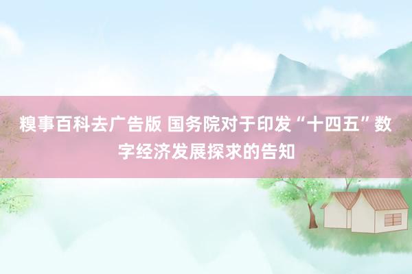 糗事百科去广告版 国务院对于印发“十四五”数字经济发展探求的告知
