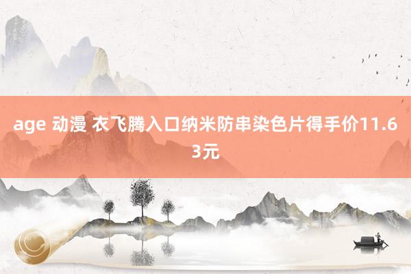 age 动漫 衣飞腾入口纳米防串染色片得手价11.63元