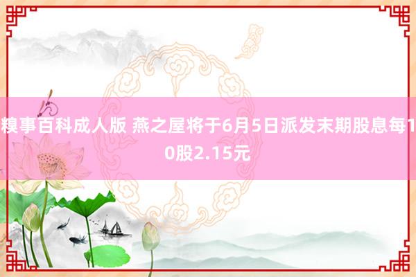 糗事百科成人版 燕之屋将于6月5日派发末期股息每10股2.15元